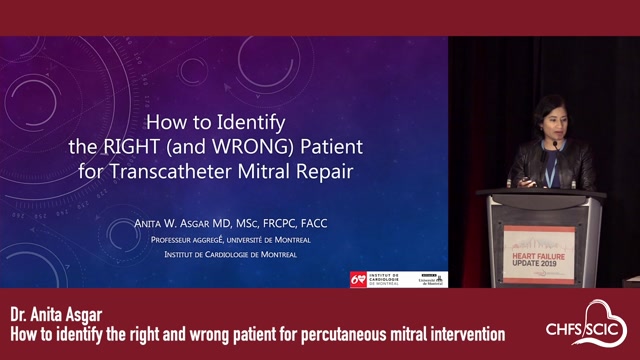 How to Identify the RIGHT (and WRONG) Patient for Transcatheter Mitral RepairANITAW. ASGARMD, MSC, FRCPC, FACCPROFESSEURAGGREGÉ, UNIVERSITÉDEMONTREALINSTITUTDECARDIOLOGIEDEMONTREAL